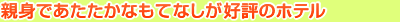 親身であたたかなおもてなしが好評のホテル