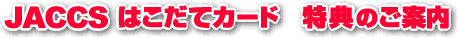 JACCS ジャックス　はこだてカード　特典のご案内