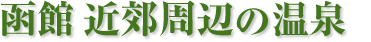 函館近郊 日帰り温泉